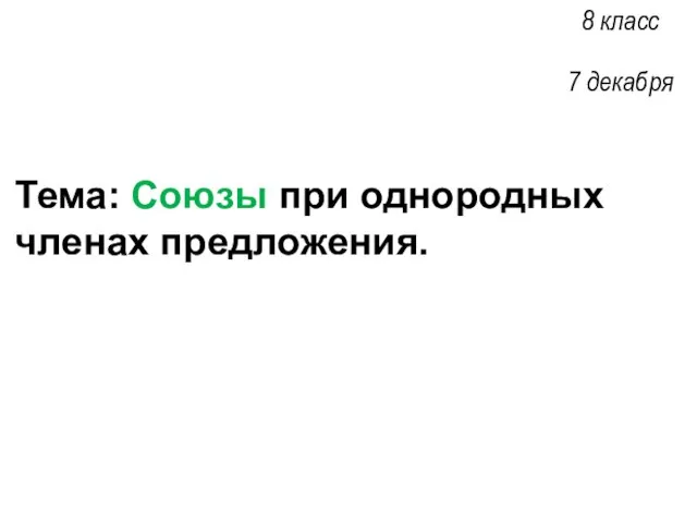 Тема: Союзы при однородных членах предложения. 8 класс 7 декабря