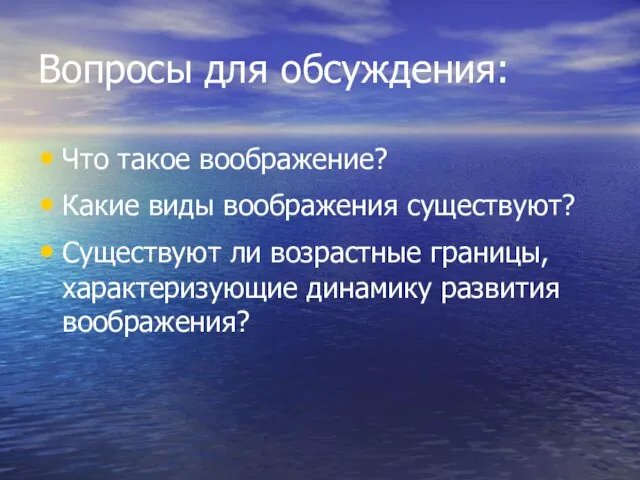 Вопросы для обсуждения: Что такое воображение? Какие виды воображения существуют? Существуют ли