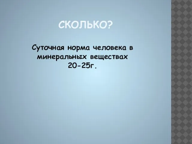 СКОЛЬКО? Суточная норма человека в минеральных веществах 20-25г.