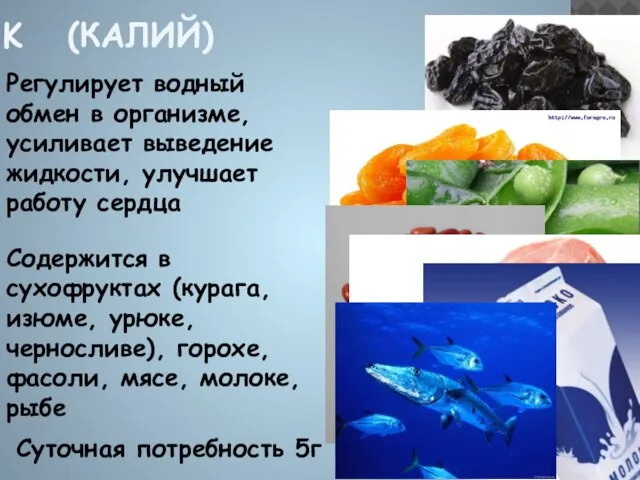 K (КАЛИЙ) Регулирует водный обмен в организме, усиливает выведение жидкости, улучшает работу