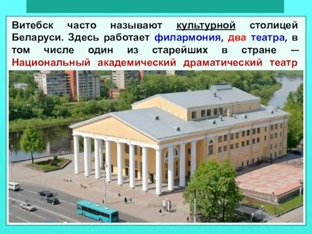 Витебск часто называют культурной столицей Беларуси. Здесь работает филармония, два театра, в
