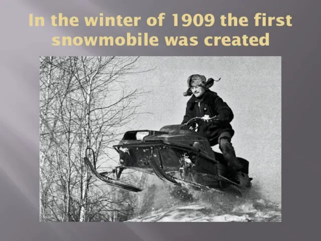 In the winter of 1909 the first snowmobile was created