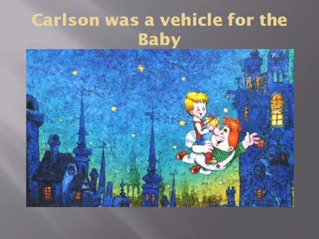 Carlson was a vehicle for the Baby