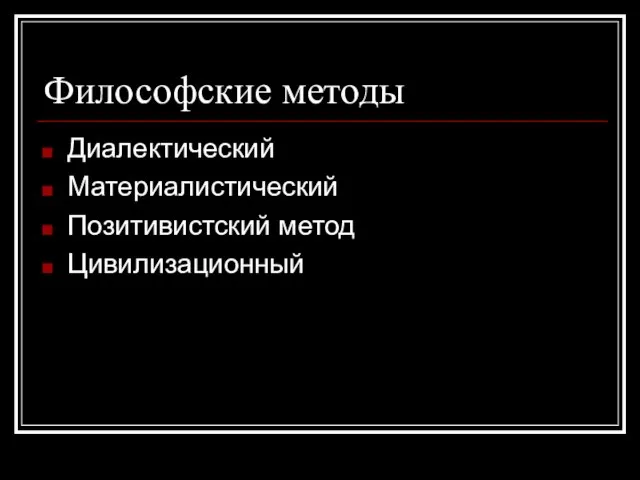 Философские методы Диалектический Материалистический Позитивистский метод Цивилизационный