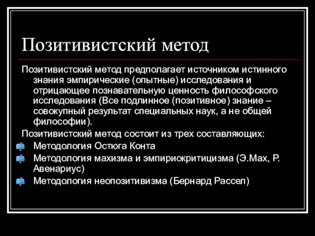 Позитивистский метод Позитивистский метод предполагает источником истинного знания эмпирические (опытные) исследования и