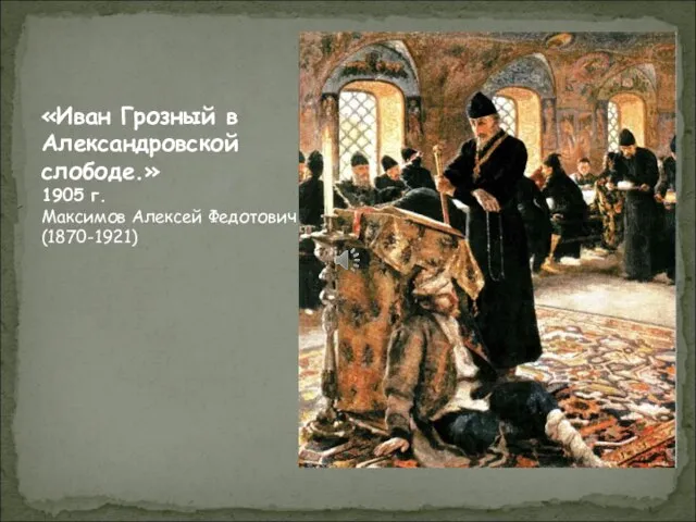 «Иван Грозный в Александровской слободе.» 1905 г. Максимов Алексей Федотович (1870-1921)