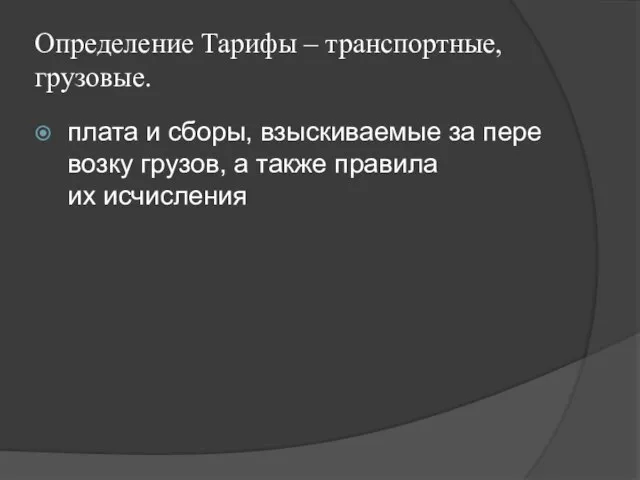 Определение Тарифы – транспортные, грузовые. плата и сборы, взыскиваемые за перевозку грузов,