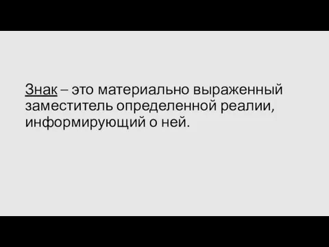 Знак – это материально выраженный заместитель определенной реалии, информирующий о ней.