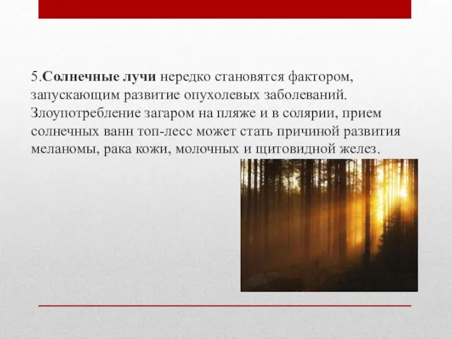 5.Солнечные лучи нередко становятся фактором, запускающим развитие опухолевых заболеваний. Злоупотребление загаром на