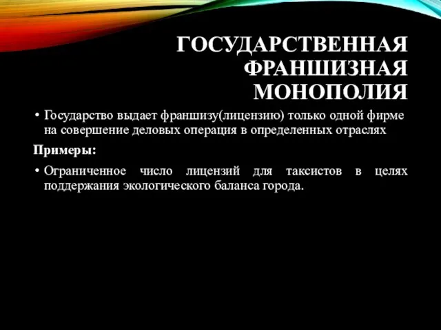 ГОСУДАРСТВЕННАЯ ФРАНШИЗНАЯ МОНОПОЛИЯ Государство выдает франшизу(лицензию) только одной фирме на совершение деловых