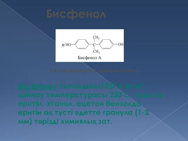 Бисфенол 4,4'-дигидрокси-2,2-дифенилпропан Бисфенол- тығыздығы1037,6 кг/м³, қайнау температурасы 220˚С, суда аз еритін, этанол,