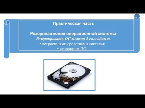 Практическая часть Резервная копия операционной системы Резервировать ОС можно 2 способами: встроенными средствами системы; сторонним ПО.