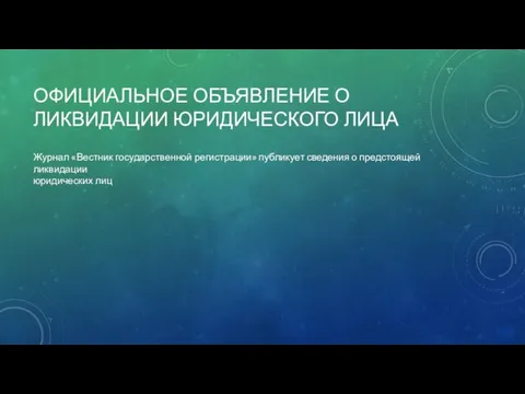 ОФИЦИАЛЬНОЕ ОБЪЯВЛЕНИЕ О ЛИКВИДАЦИИ ЮРИДИЧЕСКОГО ЛИЦА Журнал «Вестник государственной регистрации» публикует сведения