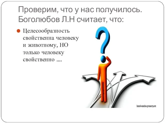 Проверим, что у нас получилось. Боголюбов Л.Н считает, что: Целесообразность свойственна человеку