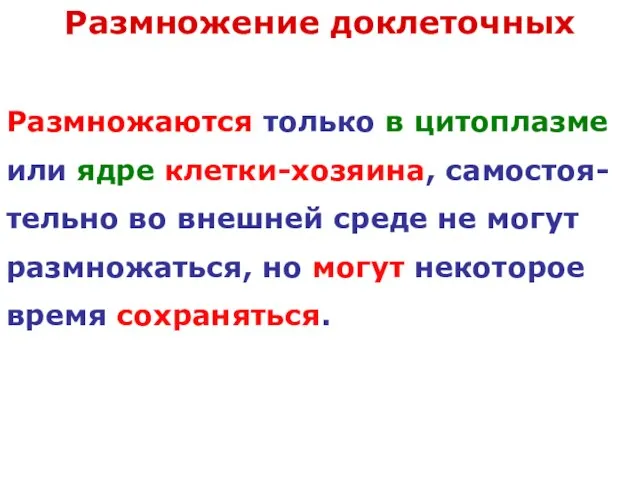 Размножение доклеточных Размножаются только в цитоплазме или ядре клетки-хозяина, самостоя- тельно во