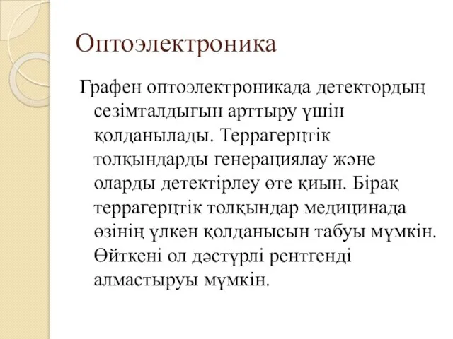 Оптоэлектроника Графен оптоэлектроникада детектордың сезімталдығын арттыру үшін қолданылады. Террагерцтік толқындарды генерациялау және