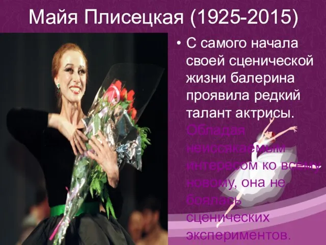 Майя Плисецкая (1925-2015) С самого начала своей сценической жизни балерина проявила редкий