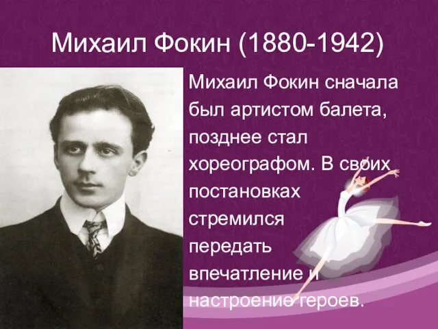 Михаил Фокин (1880-1942) Михаил Фокин сначала был артистом балета, позднее стал хореографом.