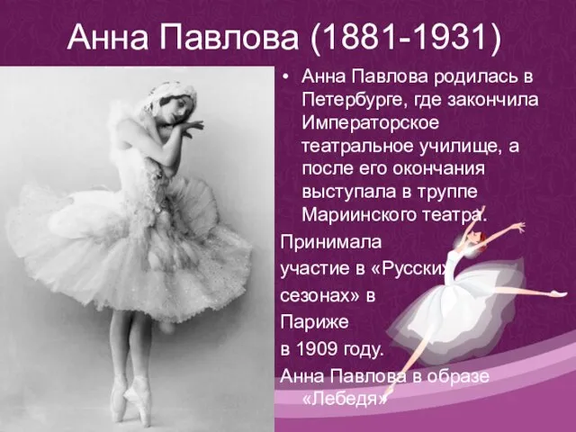 Анна Павлова (1881-1931) Анна Павлова родилась в Петербурге, где закончила Императорское театральное
