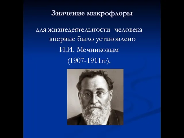 Значение микрофлоры для жизнедеятельности человека впервые было установлено И.И. Мечниковым (1907-1911гг).