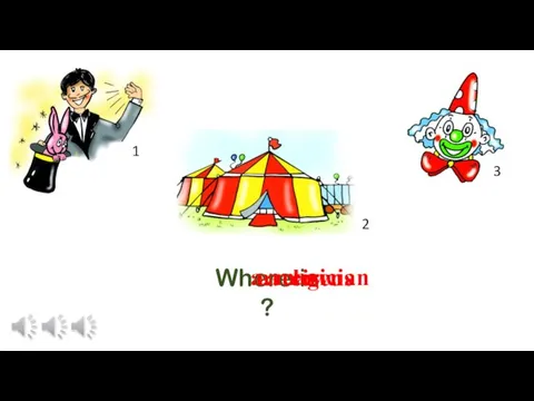 Where is ? a magician a clown a circus 1 2 3