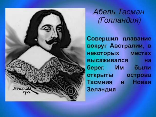 Абель Тасман (Голландия) Совершил плавание вокруг Австралии, в некоторых местах высаживался на