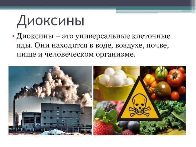 Диоксины Диоксины – это универсальные клеточные яды. Они находятся в воде, воздухе,