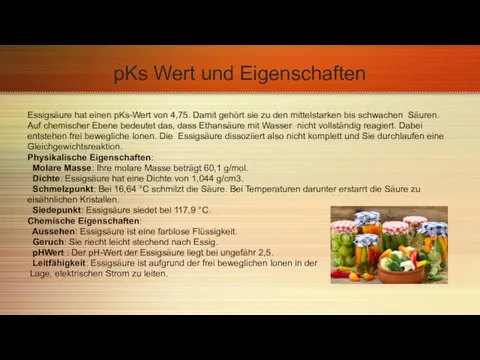 pKs Wert und Eigenschaften Essigsäure hat einen pKs-Wert von 4,75. Damit gehört