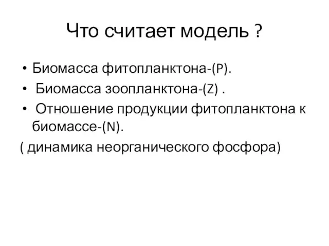 Что считает модель ? Биомасса фитопланктона-(P). Биомасса зоопланктона-(Z) . Отношение продукции фитопланктона