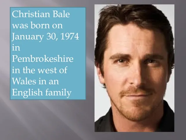 Christian Bale was born on January 30, 1974 in Pembrokeshire in the