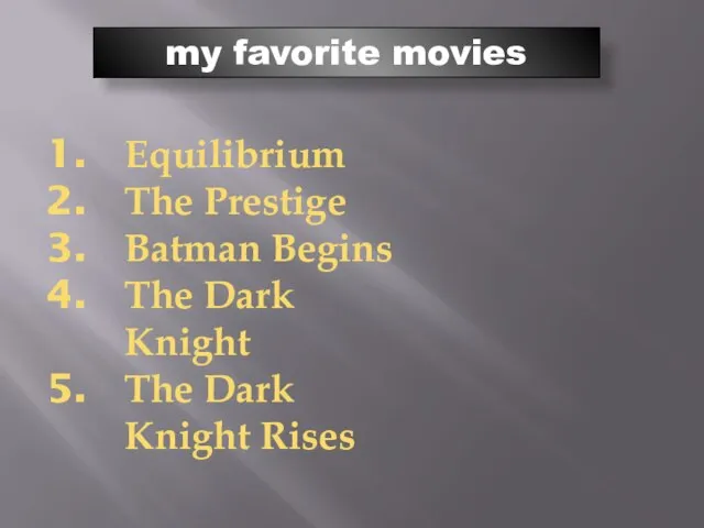 my favorite movies Equilibrium The Prestige Batman Begins The Dark Knight The Dark Knight Rises