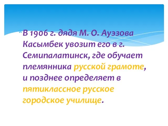 В 1906 г. дядя М. О. Ауэзова Касымбек увозит его в г.