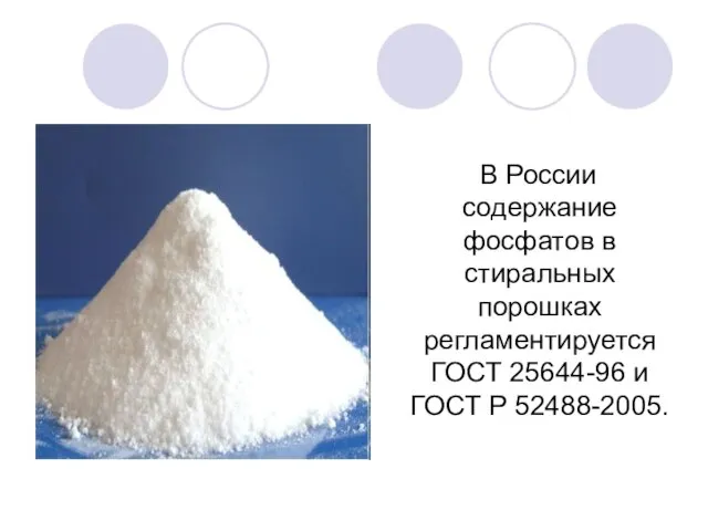 В России содержание фосфатов в стиральных порошках регламентируется ГОСТ 25644-96 и ГОСТ Р 52488-2005.