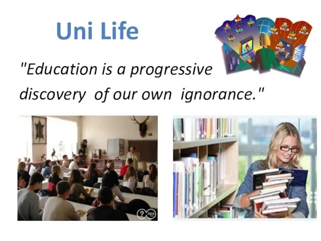 Uni Life "Education is a progressive discovery of our own ignorance."