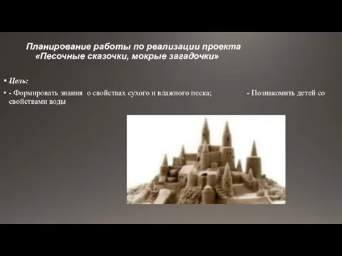 Планирование работы по реализации проекта «Песочные сказочки, мокрые загадочки» Цель: - Формировать