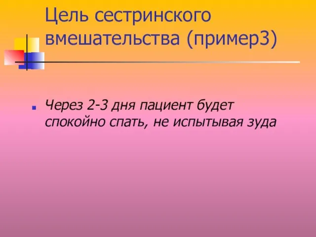 Цель сестринского вмешательства (пример3) Через 2-3 дня пациент будет спокойно спать, не испытывая зуда