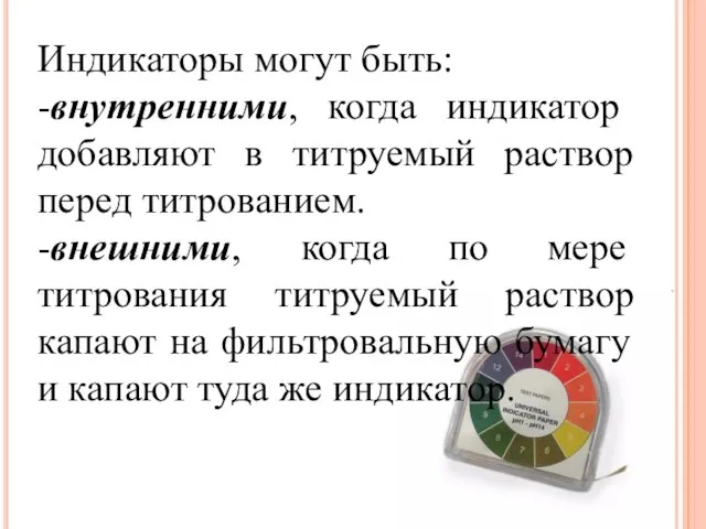 Индикаторы могут быть: -внутренними, когда индикатор добавляют в титруемый раствор перед титрованием.