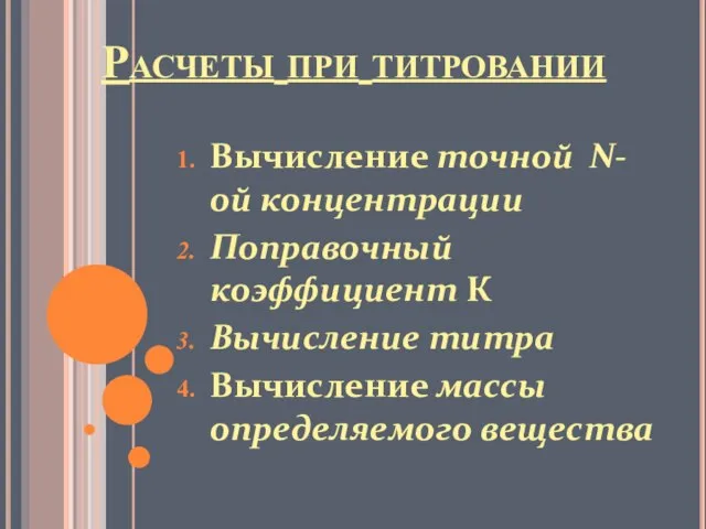 Расчеты при титровании Вычисление точной N-ой концентрации Поправочный коэффициент К Вычисление титра Вычисление массы определяемого вещества