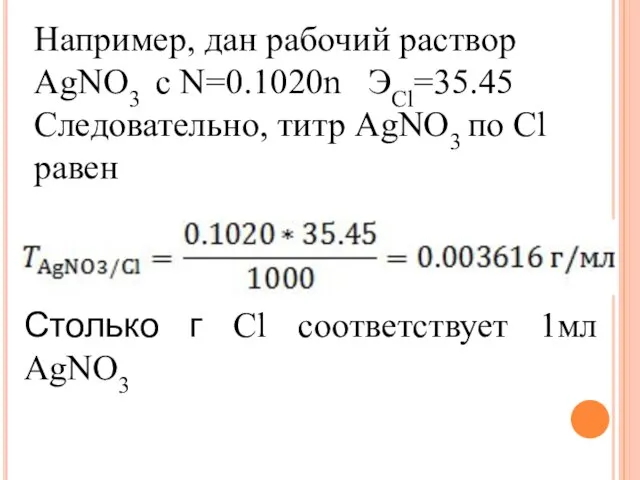 Например, дан рабочий раствор AgNO3 c N=0.1020n ЭCl=35.45 Следовательно, титр AgNO3 по