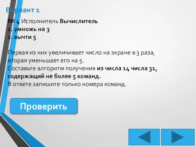 Вариант 1 № 4 Исполнитель Вычислитель 1. умножь на 3 2. вычти