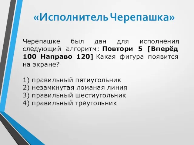 Черепашке был дан для исполнения следующий алгоритм: Повтори 5 [Вперёд 100 Направо