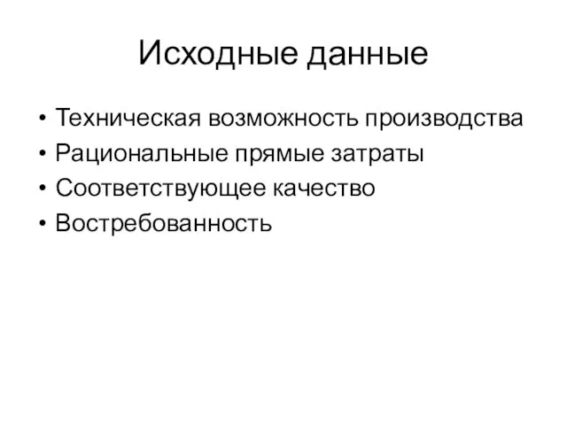 Исходные данные Техническая возможность производства Рациональные прямые затраты Соответствующее качество Востребованность