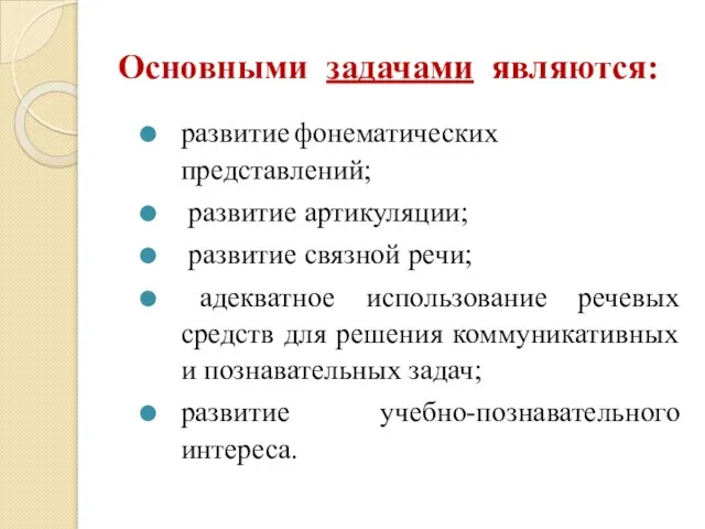 Основными задачами являются: развитие фонематических представлений; развитие артикуляции; развитие связной речи; адекватное