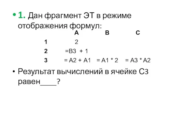 1. Дан фрагмент ЭТ в режиме отображения формул: Результат вычислений в ячейке С3 равен____?