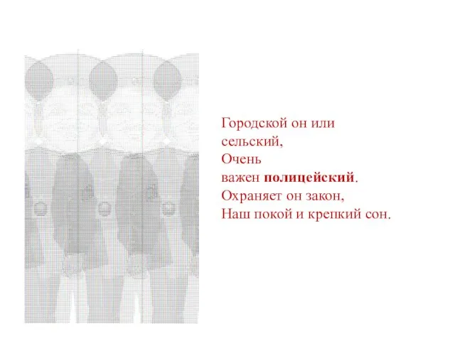 Городской он или сельский, Очень важен полицейский. Охраняет он закон, Наш покой и крепкий сон.