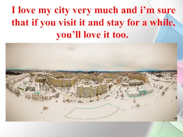I love my city very much and i’m sure that if you