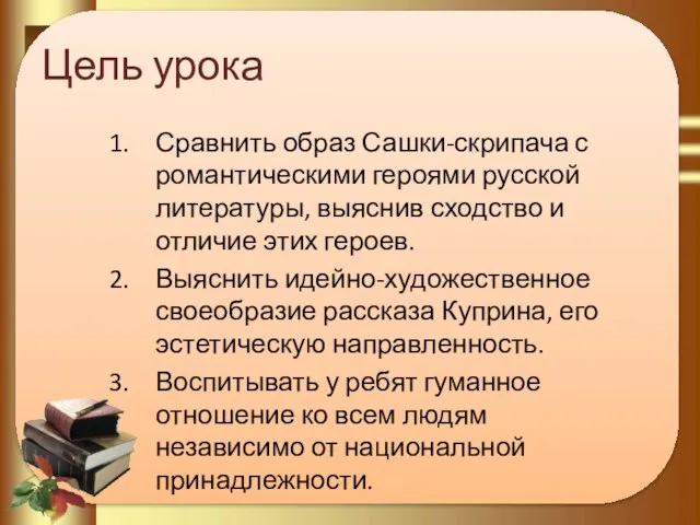 Цель урока Сравнить образ Сашки-скрипача с романтическими героями русской литературы, выяснив сходство