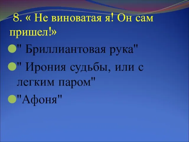 8. « Не виноватая я! Он сам пришел!» " Бриллиантовая рука" "