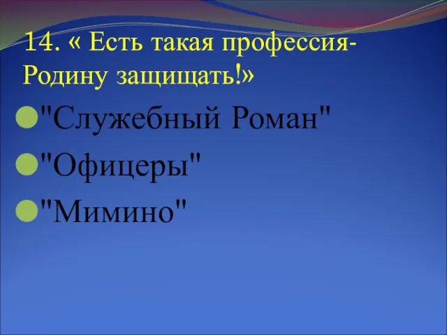 14. « Есть такая профессия- Родину защищать!» "Служебный Роман" "Офицеры" "Мимино"