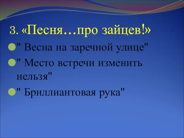 3. «Песня…про зайцев!» " Весна на заречной улице" " Место встречи изменить нельзя" " Бриллиантовая рука"